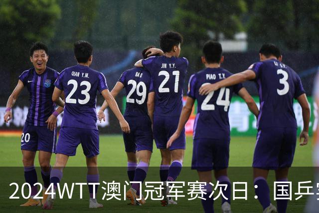 2024WTT澳门冠军赛次日：国乒实现全胜，王楚钦强势晋级